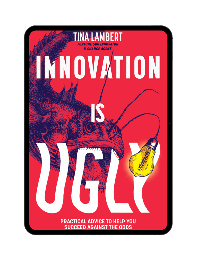 Innovation Is Ugly by Tina Lambert Fortune 500 Innovator & change agent. Practical advice to help you succeed against the odds.